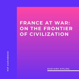 Das Buch “France at War: on the Frontier of Civilization (Unabridged) – Rudyard Kipling” online hören