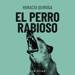 Das Buch “El perro rabioso – Horacio Quiroga” online hören