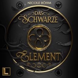 Das Buch “Das schwarze Element - Das schwarze Element, Band 1 (ungekürzt) – Nicole Böhm” online hören