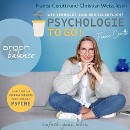 Das Buch “Psychologie to go! Wie verrückt sind wir eigentlich? - Ehrliches und Überraschendes über unsere Psyche (Ungekürzte Autorinnenlesung) – Franca Cerutti” online hören