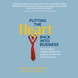 Das Buch “Putting The Heart Back into Business - How to place people, planet and purpose at the core of what you do (Unabridged) – Andrew Thornton, Eudora Pascall” online hören
