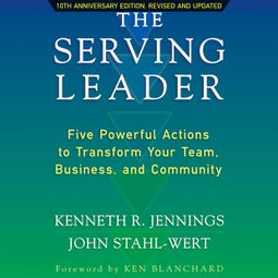 Das Buch “The Serving Leader - Five Powerful Actions to Transform Your Team, Business, and Community (Unabridged) – Ken Jennings, John Stahl-Wert” online hören