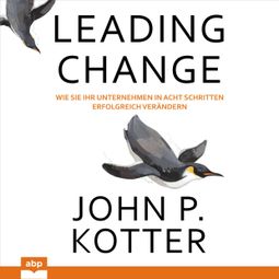 Das Buch «Leading Change - Wie Sie Ihr Unternehmen in acht Schritten erfolgreich verändern (Ungekürzt) – John P. Kotter» online hören