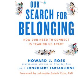 Das Buch “Our Search for Belonging - How Our Need to Connect Is Tearing Us Apart (Unabridged) – Howard J. Ross, JonRobert Tartaglione” online hören