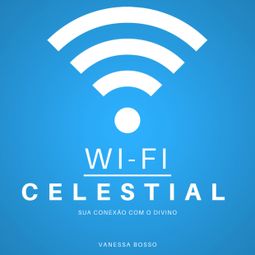 Das Buch “Wi-fi celestial - Sua conexão com o Divino (Integral) – Vanessa Bosso” online hören