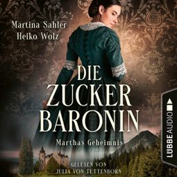 Das Buch “Marthas Geheimnis - Die Zuckerbaronin, Teil 1 (Ungekürzt) – Heiko Wolz, Martina Sahler” online hören