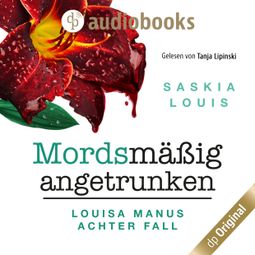 Das Buch “Mordsmäßig angetrunken - Louisa Manu-Reihe - Louisa Manus achter Fall, Band 8 (Ungekürzt) – Saskia Louis” online hören