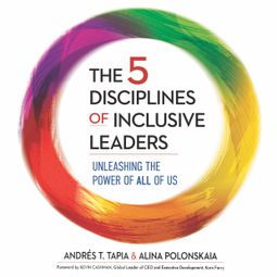 Das Buch “The 5 Disciplines of Inclusive Leaders - Unleashing the Power of All of Us (Unabridged) – Andrés Tapia, Alina Polonskaia” online hören