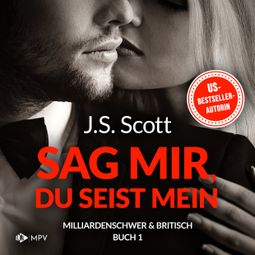 Das Buch “Sag mir, du seist mein - Milliardenschwer und britisch, Band 1 (ungekürzt) – J.S. Scott” online hören