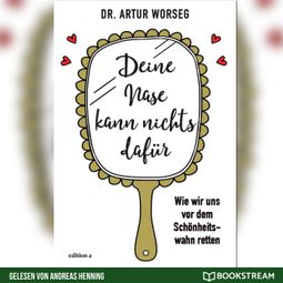 Das Buch “Deine Nase kann nichts dafür - Wie wir uns vor dem Schönheitswahn retten (Ungekürzt) – Dr. Artur Worseg” online hören