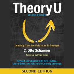 Das Buch “Theory U - Leading from the Future as It Emerges (Abridged) – Otto Scharmer” online hören