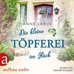Das Buch “Die kleine Töpferei im Glück - Kleeblatt-Träume, Band 4 (Ungekürzt) – Anne Labus” online hören