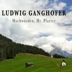 Das Buch “Ludwig Ganghofer, Hochwürden, Hr. Pfarrer – Alogino” online hören