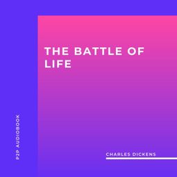Das Buch “The Battle of Life (Unabridged) – Charles Dickens” online hören