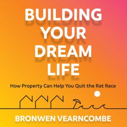 Das Buch “Building Your Dream Life (Abridged) – Bronwen Vearncombe” online hören