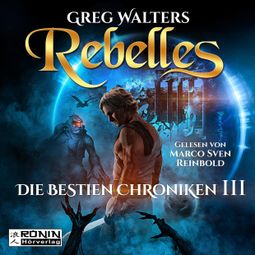 Das Buch “Rebelles - Die Bestien Chroniken, Band 3 (ungekürzt) – Greg Walters” online hören