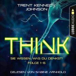Das Buch “THINK: Sie wissen, was du denkst, Folge 1-6: Sammelband (Ungekürzt) – Trent Kennedy Johnson” online hören