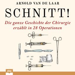 Das Buch “Schnitt! - Die ganze Geschichte der Chirurgie erzählt in 28 Operationen (Ungekürzt) – Arnold van de Laar” online hören