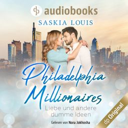 Das Buch “Liebe und andere dumme Ideen - Philadelphia Millionaires-Reihe, Band 2 (Ungekürzt) – Saskia Louis” online hören