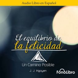 Das Buch “El Equilibrio de la Felicidad. Un Camino Posible (abreviado) – Juan José Irigoyen” online hören