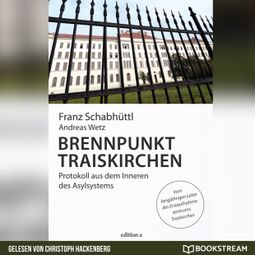 Das Buch “Brennpunkt Traiskirchen - Protokoll aus dem Inneren des Asylsystems (Ungekürzt) – Franz Schabhüttl, Andreas Wetz” online hören