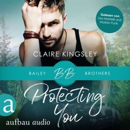 Das Buch «Protecting You - Bailey Brothers Serie, Band 1 (Ungekürzt) – Claire Kingsley» online hören