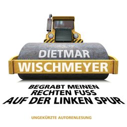 Das Buch “Begrabt meinen rechten Fuss auf der linken Spur (Ungekürzte Autorenlesung) – Dietmar Wischmeyer” online hören