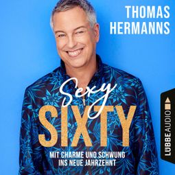 Das Buch «Sexy Sixty - Mit Charme und Schwung ins neue Jahrzehnt (Gekürzt) – Thomas Hermanns» online hören