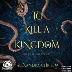 Das Buch “To Kill a Kingdom - Das wilde Herz der See, Band (Ungekürzt) – Alexandra Christo” online hören
