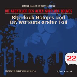 Das Buch “Sherlock Holmes und Dr. Watsons erster Fall - Die Abenteuer des alten Sherlock Holmes, Folge 22 (Ungekürzt) – Charles Fraser, Sir Arthur Conan Doyle” online hören