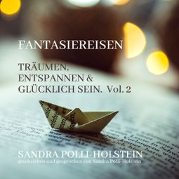 Das Buch “Träumen, Entspannen & Glücklich Sein - Fantasiereisen, Vol. 2 (ungekürzt) – Sandra Polli Holstein” online hören