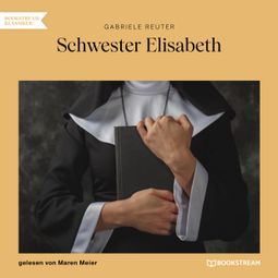 Das Buch “Schwester Elisabeth (Ungekürzt) – Gabriele Reuter” online hören