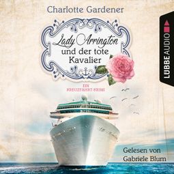 Das Buch “Lady Arrington und der tote Kavalier - Ein Kreuzfahrt-Krimi - Ein Fall für Mary Arrington, Band 1 (Ungekürzt) – Charlotte Gardener” online hören