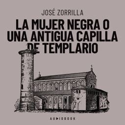 Das Buch “La mujer negra o una antigua capilla de templario – José Zorrilla” online hören