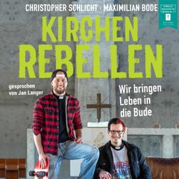 Das Buch “Kirchenrebellen - Wir bringen Leben in die Bude (ungekürzt) – Christopher Schlicht, Maximilian Bode” online hören