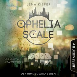 Das Buch “Der Himmel wird beben - Ophelia Scale, Teil 2 (Ungekürzt) – Lena Kiefer” online hören
