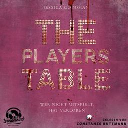 Das Buch «The Players`Table - Wer nicht mitspielt, hat verloren (Ungekürzt) – Jessica Goodman» online hören