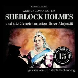 Das Buch «Sherlock Holmes und die Geheimmission Ihrer Majestät - Die neuen Abenteuer, Folge 15 (Ungekürzt) – William K. Stewart, Sir Arthur Conan Doyle» online hören