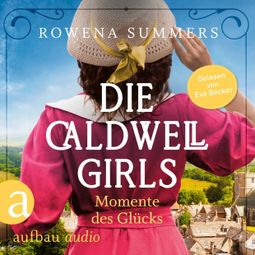 Das Buch “Die Caldwell Girls - Momente des Glücks - Die große Caldwell Saga, Band 4 (Ungekürzt) – Rowena Summers” online hören