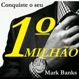 Das Buch “Conquiste o seu primeiro milhão (Integral) – Mark Banks” online hören