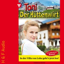 Das Buch “In der Villa von Lohe geht's jetzt los! - Toni der Hüttenwirt, Band 345 (ungekürzt) – Friederike von Buchner” online hören