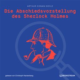 Das Buch “Die Abschiedsvorstellung des Sherlock Holmes (Ungekürzt) – Arthur Conan Doyle” online hören
