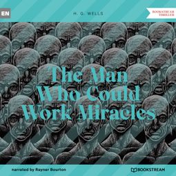 Das Buch “The Man Who Could Work Miracles (Unabridged) – H. G. Wells” online hören