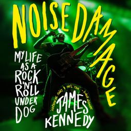 Das Buch “Noise Damage - My life as a rock n roll underdog (Unabridged) – James Kennedy” online hören
