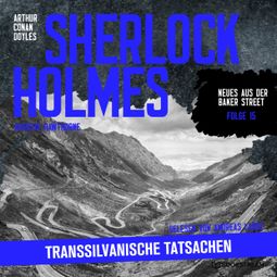 Das Buch “Sherlock Holmes: Transsilvanische Tatsachen - Neues aus der Baker Street, Folge 15 (Ungekürzt) – Augusta Hawthorne, Sir Arthur Conan Doyle” online hören