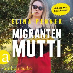 Das Buch “Migrantenmutti (Ungekürzt) – Elina Penner” online hören