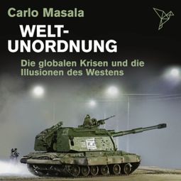 Das Buch «Weltunordnung - Die globalen Krisen und die Illusionen des Westens (ungekürzt) – Carlo Masala» online hören