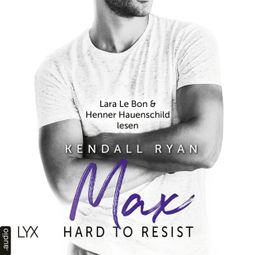 Das Buch «Hard to Resist - Max (Ungekürzt) – Kendall Ryan» online hören