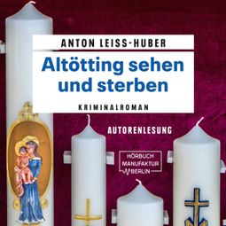 Das Buch “Altötting sehen und sterben - Oberkommissar Max Kramer, Band 5 (ungekürzt) – Anton Leiss-Huber” online hören