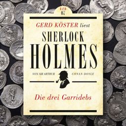 Das Buch “Die drei Garridebs - Gerd Köster liest Sherlock Holmes, Band 7 (Ungekürzt) – Sir Arthur Conan Doyle” online hören